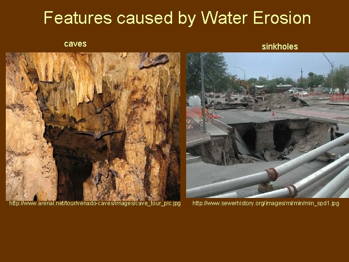 Features caused by Water Erosion caves http: //www. arenal. net/tour/venado-caves/images/cave_tour_pic. jpg sinkholes http: //www.