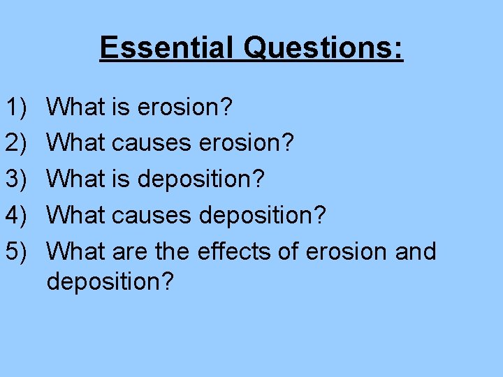 Essential Questions: 1) 2) 3) 4) 5) What is erosion? What causes erosion? What
