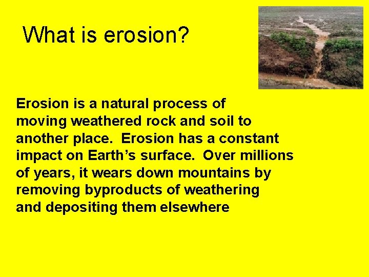 What is erosion? Erosion is a natural process of moving weathered rock and soil