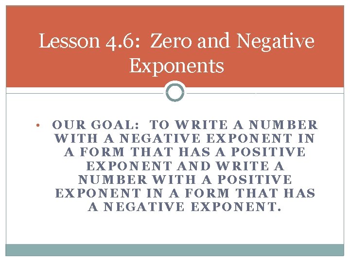 Lesson 4. 6: Zero and Negative Exponents • OUR GOAL: TO WRITE A NUMBER