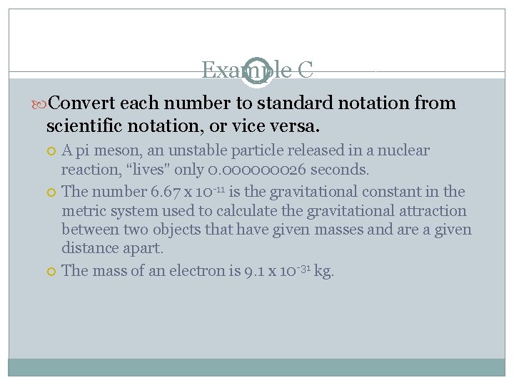 Example C Convert each number to standard notation from scientific notation, or vice versa.