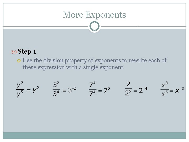 More Exponents Step 1 Use the division property of exponents to rewrite each of