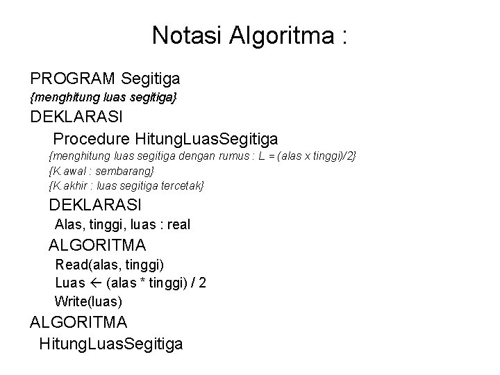 Notasi Algoritma : PROGRAM Segitiga {menghitung luas segitiga} DEKLARASI Procedure Hitung. Luas. Segitiga {menghitung