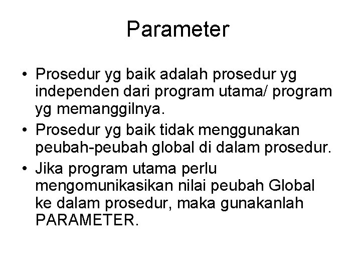 Parameter • Prosedur yg baik adalah prosedur yg independen dari program utama/ program yg