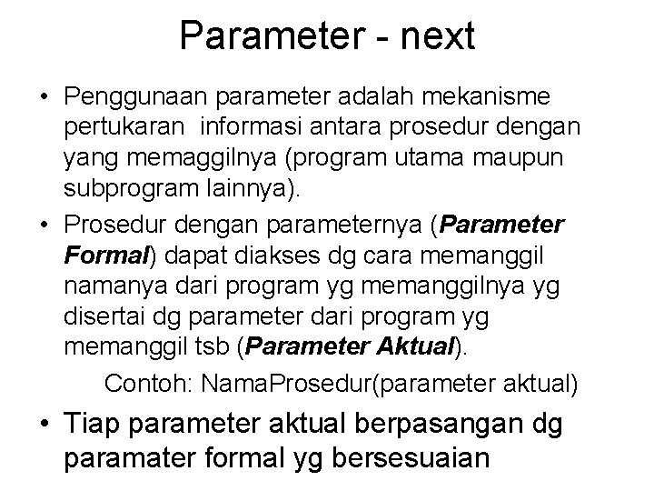 Parameter - next • Penggunaan parameter adalah mekanisme pertukaran informasi antara prosedur dengan yang