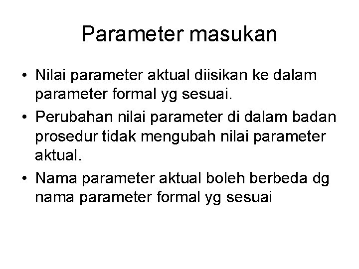 Parameter masukan • Nilai parameter aktual diisikan ke dalam parameter formal yg sesuai. •