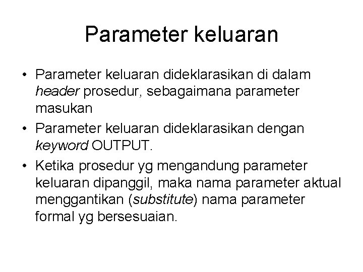 Parameter keluaran • Parameter keluaran dideklarasikan di dalam header prosedur, sebagaimana parameter masukan •