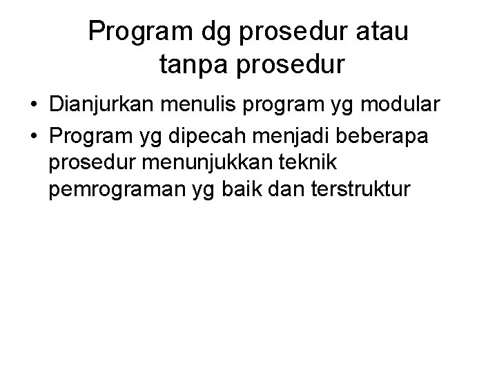 Program dg prosedur atau tanpa prosedur • Dianjurkan menulis program yg modular • Program