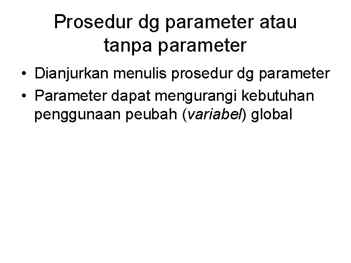Prosedur dg parameter atau tanpa parameter • Dianjurkan menulis prosedur dg parameter • Parameter
