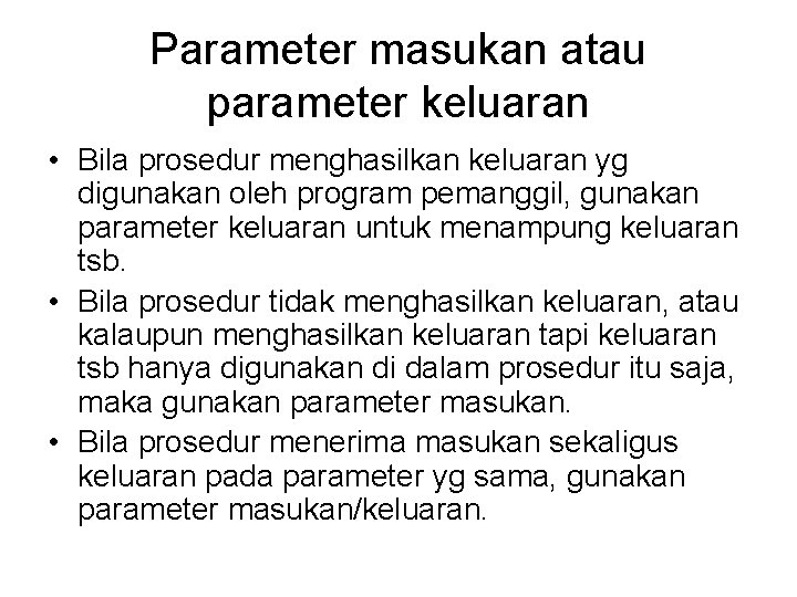 Parameter masukan atau parameter keluaran • Bila prosedur menghasilkan keluaran yg digunakan oleh program