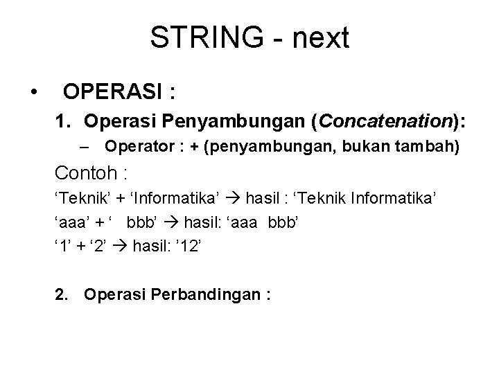 STRING - next • OPERASI : 1. Operasi Penyambungan (Concatenation): – Operator : +