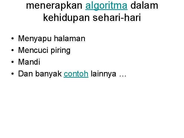 menerapkan algoritma dalam kehidupan sehari-hari • • Menyapu halaman Mencuci piring Mandi Dan banyak