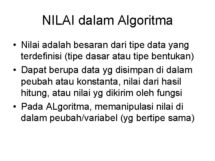 NILAI dalam Algoritma • Nilai adalah besaran dari tipe data yang terdefinisi (tipe dasar