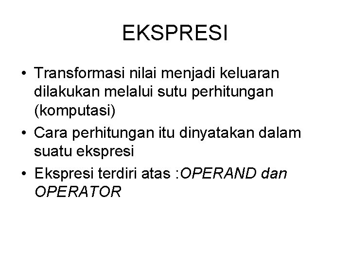 EKSPRESI • Transformasi nilai menjadi keluaran dilakukan melalui sutu perhitungan (komputasi) • Cara perhitungan