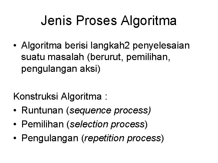 Jenis Proses Algoritma • Algoritma berisi langkah 2 penyelesaian suatu masalah (berurut, pemilihan, pengulangan