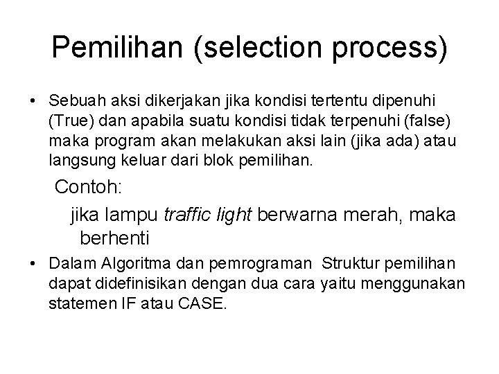 Pemilihan (selection process) • Sebuah aksi dikerjakan jika kondisi tertentu dipenuhi (True) dan apabila