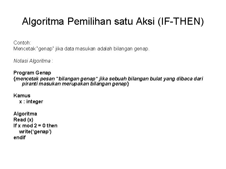 Algoritma Pemilihan satu Aksi (IF-THEN) Contoh: Mencetak “genap” jika data masukan adalah bilangan genap.