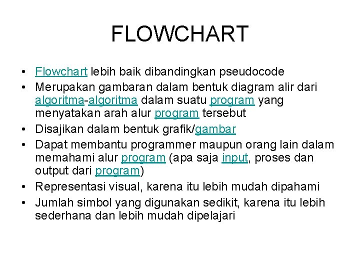 FLOWCHART • Flowchart lebih baik dibandingkan pseudocode • Merupakan gambaran dalam bentuk diagram alir