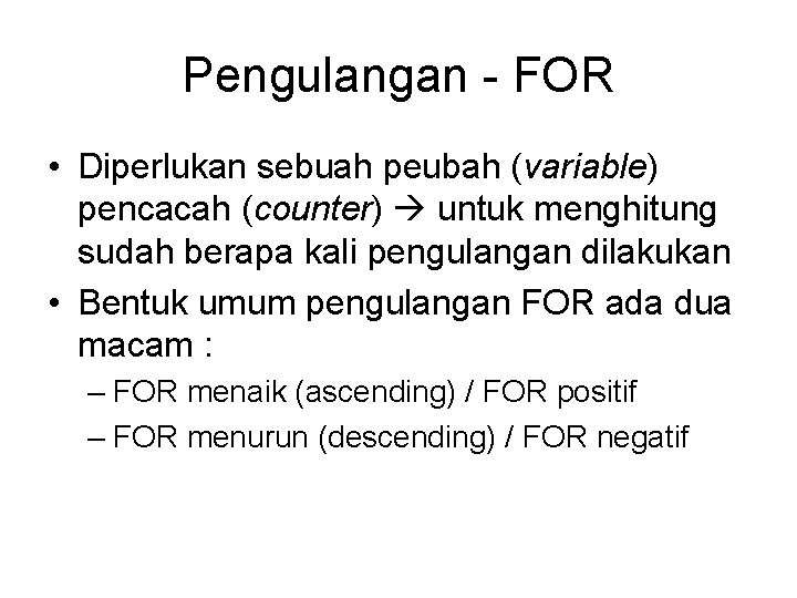 Pengulangan - FOR • Diperlukan sebuah peubah (variable) pencacah (counter) untuk menghitung sudah berapa