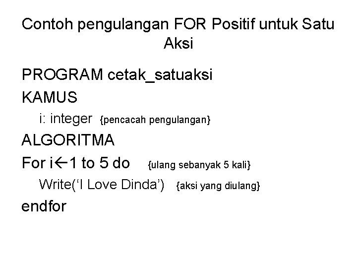 Contoh pengulangan FOR Positif untuk Satu Aksi PROGRAM cetak_satuaksi KAMUS i: integer {pencacah pengulangan}