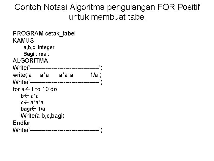 Contoh Notasi Algoritma pengulangan FOR Positif untuk membuat tabel PROGRAM cetak_tabel KAMUS a, b,