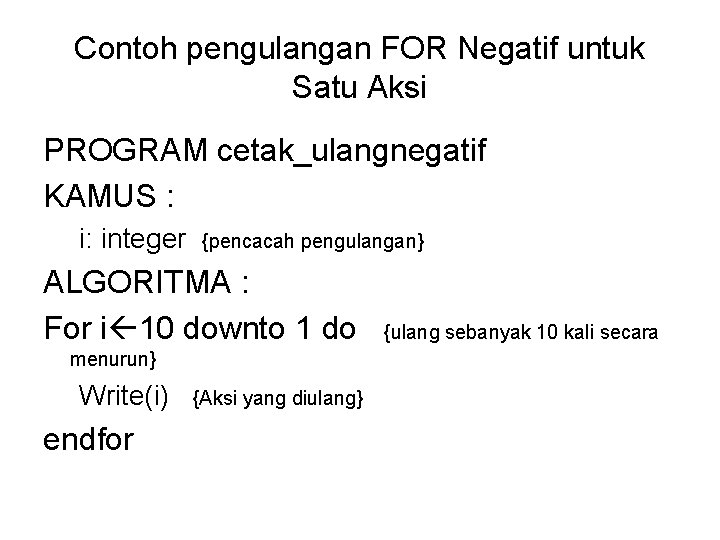 Contoh pengulangan FOR Negatif untuk Satu Aksi PROGRAM cetak_ulangnegatif KAMUS : i: integer {pencacah