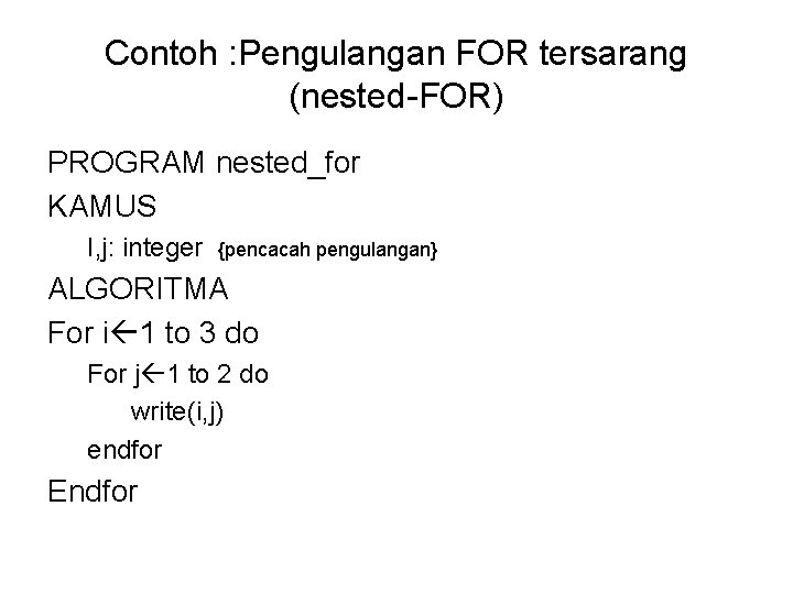 Contoh : Pengulangan FOR tersarang (nested-FOR) PROGRAM nested_for KAMUS I, j: integer {pencacah pengulangan}