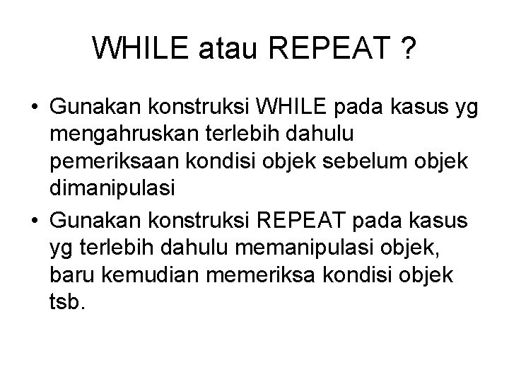 WHILE atau REPEAT ? • Gunakan konstruksi WHILE pada kasus yg mengahruskan terlebih dahulu