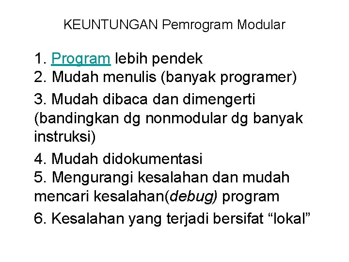 KEUNTUNGAN Pemrogram Modular 1. Program lebih pendek 2. Mudah menulis (banyak programer) 3. Mudah