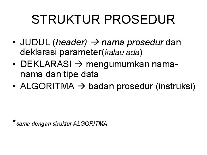 STRUKTUR PROSEDUR • JUDUL (header) nama prosedur dan deklarasi parameter(kalau ada) • DEKLARASI mengumumkan