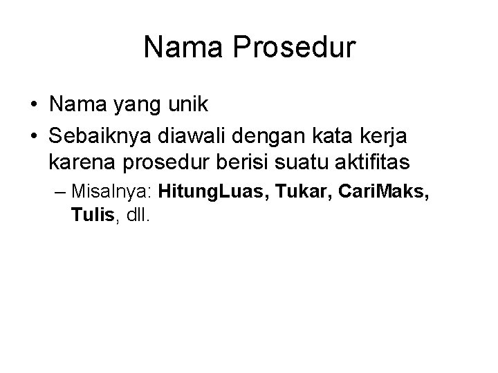 Nama Prosedur • Nama yang unik • Sebaiknya diawali dengan kata kerja karena prosedur