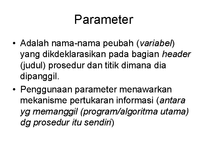 Parameter • Adalah nama-nama peubah (variabel) yang dikdeklarasikan pada bagian header (judul) prosedur dan