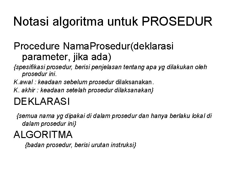 Notasi algoritma untuk PROSEDUR Procedure Nama. Prosedur(deklarasi parameter, jika ada) {spesifikasi prosedur, berisi penjelasan