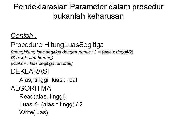 Pendeklarasian Parameter dalam prosedur bukanlah keharusan Contoh : Procedure Hitung. Luas. Segitiga {menghitung luas