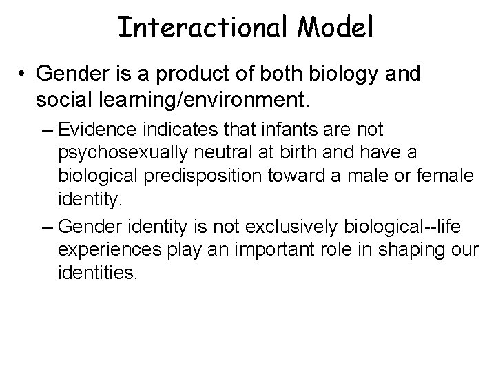 Interactional Model • Gender is a product of both biology and social learning/environment. –