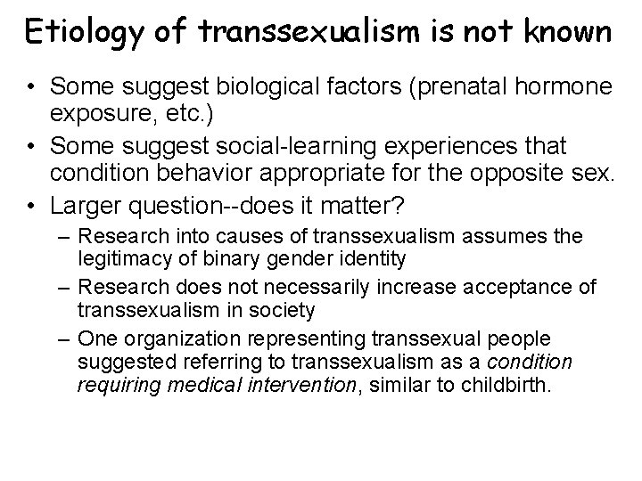 Etiology of transsexualism is not known • Some suggest biological factors (prenatal hormone exposure,