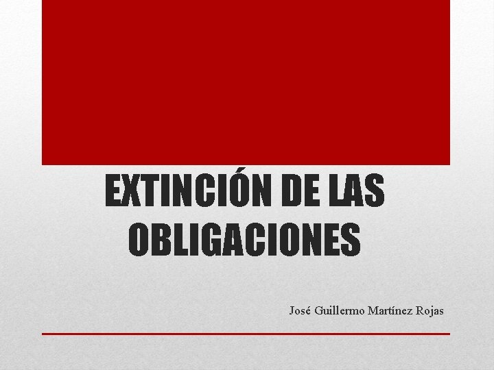 EXTINCIÓN DE LAS OBLIGACIONES José Guillermo Martínez Rojas 