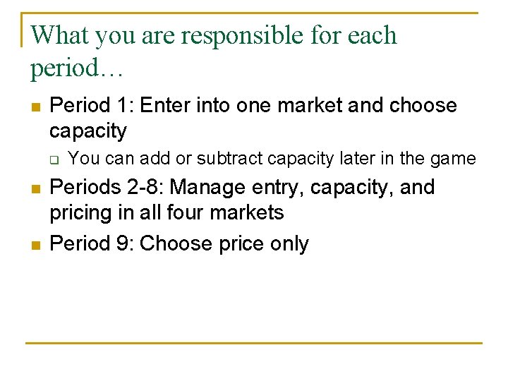 What you are responsible for each period… n Period 1: Enter into one market