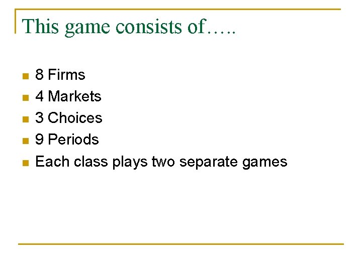 This game consists of…. . n n n 8 Firms 4 Markets 3 Choices