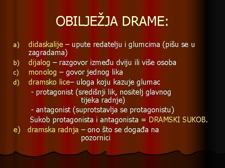 OBILJEŽJA DRAME: didaskalije – upute redatelju i glumcima (pišu se u zagradama) b) dijalog