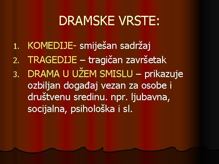 DRAMSKE VRSTE: KOMEDIJE- smiješan sadržaj 2. TRAGEDIJE – tragičan završetak 3. DRAMA U UŽEM