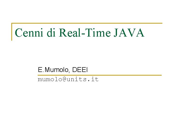 Cenni di Real-Time JAVA E. Mumolo, DEEI mumolo@units. it 