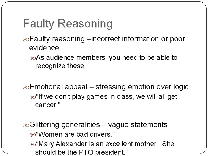 Faulty Reasoning Faulty reasoning –incorrect information or poor evidence As audience members, you need