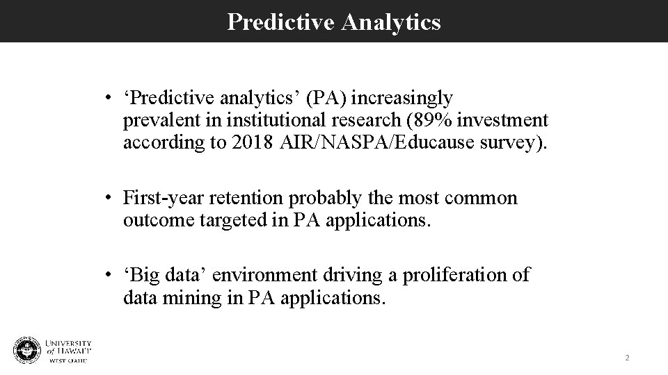 Predictive Analytics • ‘Predictive analytics’ (PA) increasingly prevalent in institutional research (89% investment according