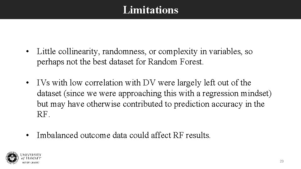 Limitations • Little collinearity, randomness, or complexity in variables, so perhaps not the best