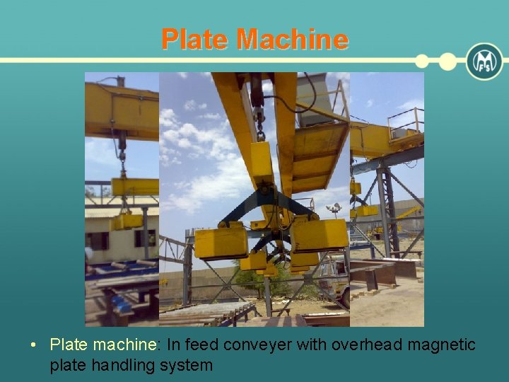 Plate Machine • Plate machine: In feed conveyer with overhead magnetic plate handling system