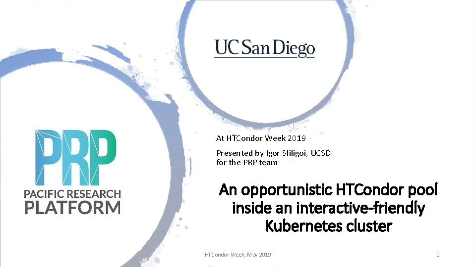 At HTCondor Week 2019 Presented by Igor Sfiligoi, UCSD for the PRP team An