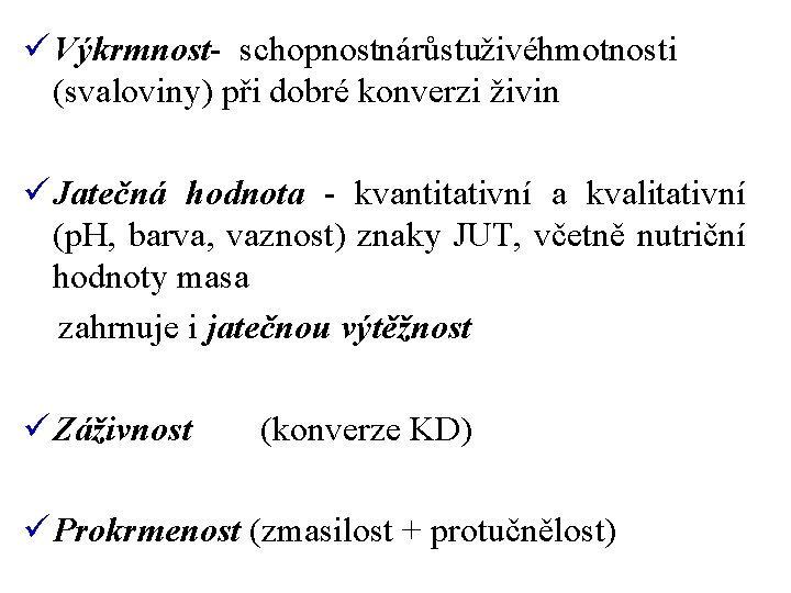 ü Výkrmnost - schopnost nárůstu živé hmotnosti (svaloviny) při dobré konverzi živin ü Jatečná