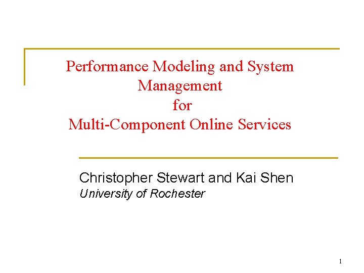 Performance Modeling and System Management for Multi-Component Online Services Christopher Stewart and Kai Shen