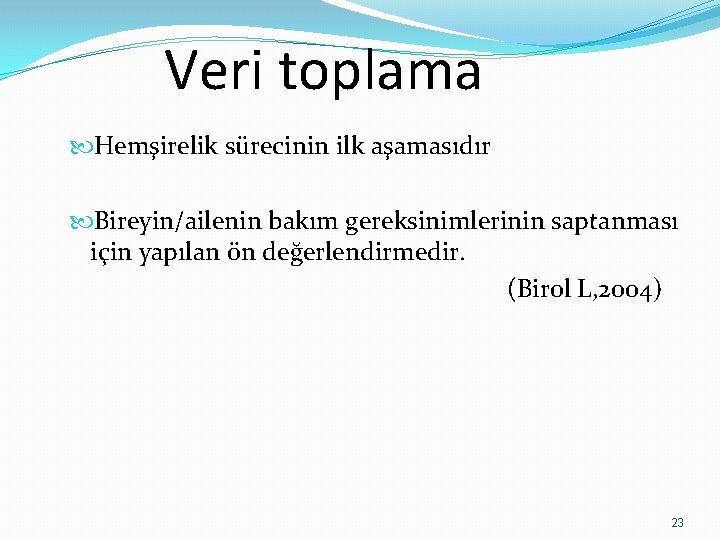 Veri toplama Hemşirelik sürecinin ilk aşamasıdır Bireyin/ailenin bakım gereksinimlerinin saptanması için yapılan ön değerlendirmedir.